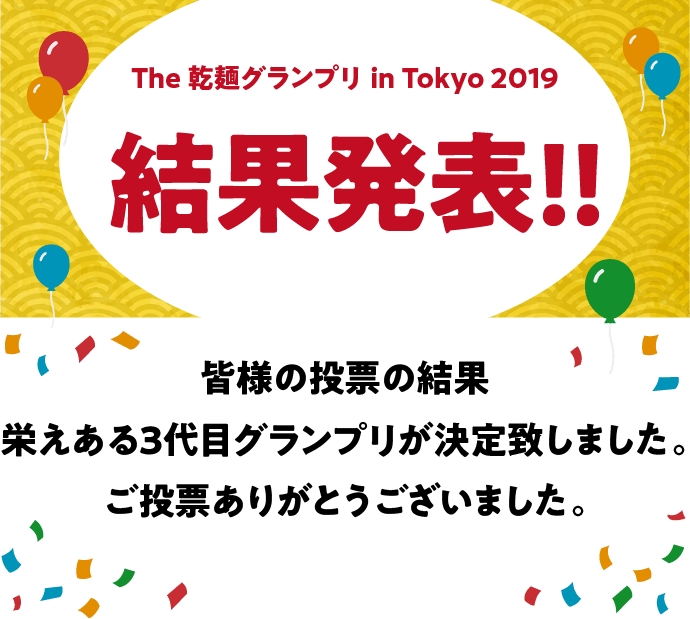 The 乾麺グランプリ in Tokyo 2019 結果発表 | 皆様の投票の結果栄えある2代目グランプリが決定致しました。ご投票ありがとうございました。