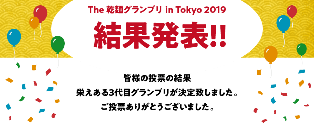 The 乾麺グランプリ in Tokyo 2019 結果発表 | 皆様の投票の結果栄えある2代目グランプリが決定致しました。ご投票ありがとうございました。