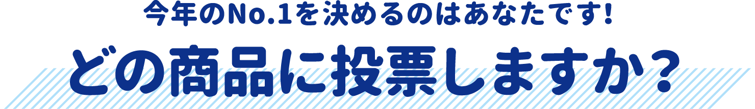 今年のNo.1を決めるのはあなたです！　どの商品に投票しますか？