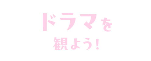 ドラマを観よう！