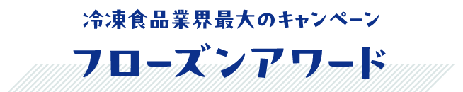冷凍食品業界最大のキャンペーン フローズンアワード
