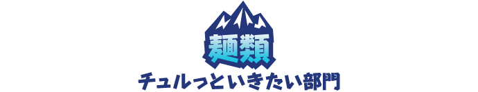 麺類 チュルっといきたい部門